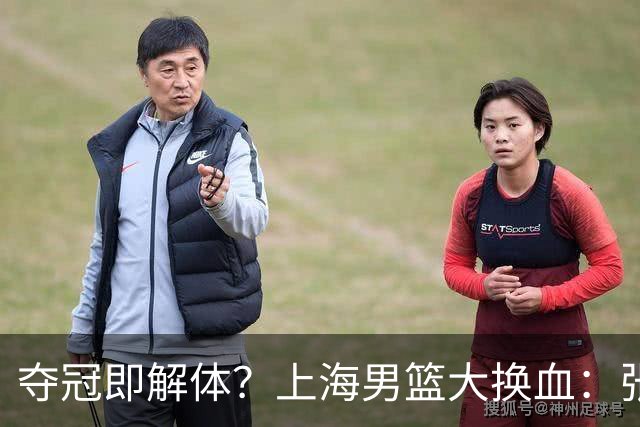 夺冠即解体？上海男篮大换血：张镇麟锁顶薪，4冠老臣遭“杀熟”